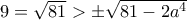 9= \sqrt {81} >\pm \sqrt {81-2a^4} 