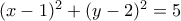 (x-1)^2+(y-2)^2=5