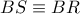 BS\equiv BR
