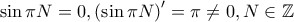 \displaystyle \sin \pi N=0,\left(\sin \pi N \right)'=\pi\neq 0, N \in \mathbb{Z}