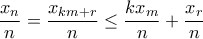 \displaystyle{\dfrac {x_n}{n} = \dfrac {x_ {km+r}}{n}\le  \dfrac {kx_ {m}}{n} + \dfrac {x_ {r}}{n}}