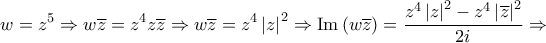 \displaystyle{w = z^5  \Rightarrow w\overline z  = z^4 z\overline z  \Rightarrow w\overline z  = z^4 \left| z \right|^2  \Rightarrow {\mathop{\rm Im}\nolimits} \left( {w\overline z } \right) = \frac{{z^4 \left| z \right|^2  -  z^4 \left| {\overline z } \right|^2 }}{{2i}} \Rightarrow }