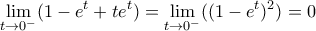 \displaystyle \lim_{t \rightarrow 0^-} (1-e^t+te^t)=\lim_{t \rightarrow 0^-} ((1-e^t)^2)=0