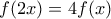 f(2x) = 4f(x)