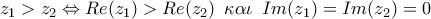 \displaystyle{z_1>z_2 \Leftrightarrow Re(z_1)>Re(z_2) \,\ \kappa \alpha \iota \,\ Im(z_1)=Im(z_2)=0 }