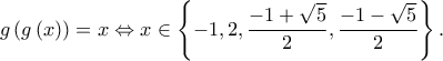 \displaystyle{g\left( {g\left( x \right)} \right) = x \Leftrightarrow x \in \left\{ { - 1,2,\frac{{ - 1 + \sqrt 5 }}{2},\frac{{ - 1 - \sqrt 5 }}{2}} \right\}.}