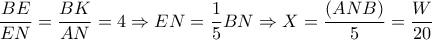 \dfrac{BE}{EN} =\dfrac{BK}{AN}= 4 \Rightarrow EN= \dfrac{1}{5}BN \Rightarrow X= \dfrac{(ANB)}{5} = \dfrac{W}{20} \dfrac{BE}{EN} =\dfrac{BK}{AN}= 4 \Rightarrow EN= \dfrac{1}{5}BN \Rightarrow X= \dfrac{(ANB)}{5} = \dfrac{W}{20}