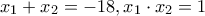 \displaystyle{{x_1} + {x_2} =  - 18,{x_1} \cdot {x_2} = 1}