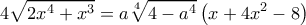 \displaystyle{4 \sqrt{2x^4+x^3} = a\sqrt[4]{4-a^4} \left ( x+4x^2-8\right )}