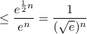 \displaystyle  \le \frac { e^ {\frac {1}{2} n} }{e^n} = \frac {1} { (\sqrt e)^n}