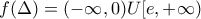 f(\Delta)=(-\infty,0)U[e,+\infty)