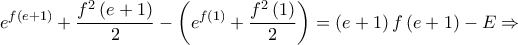 \displaystyle{ 
e^{f\left( {e + 1} \right)}  + \frac{{f^2 \left( {e + 1} \right)}} 
{2} - \left( {e^{f\left( 1 \right)}  + \frac{{f^2 \left( 1 \right)}} 
{2}} \right) = \left( {e + 1} \right)f\left( {e + 1} \right) - E \Rightarrow  
}