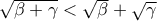 \sqrt{\beta +\gamma }<\sqrt{\beta }+\sqrt{\gamma }