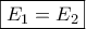 \boxed{{E_1} = {E_2}} \boxed{{E_1} = {E_2}}