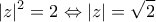 \displaystyle{|z|^2=2\Leftrightarrow |z|=\sqrt{2}}