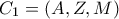 C_1=(A,Z,M)