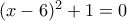 (x-6)^2+1=0
