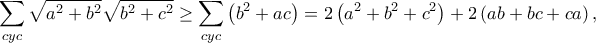 \displaystyle{\sum\limits_{cyc} {\sqrt {{a^2} + {b^2}} \sqrt {{b^2} + {c^2}} }  \ge \sum\limits_{cyc} {\left( {{b^2} + ac} \right)}  = 2\left( {{a^2} + {b^2} + {c^2}} \right) + 2\left( {ab + bc + ca} \right),}