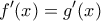 \displaystyle f'(x) = g'(x)
