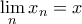 \displaystyle \lim_{n}x_n = x