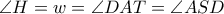 \angle H = w = \angle DAT=\angle ASD
