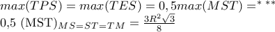 max(TPS)=max(TES)=0,5 max (MST)=^*^*^* 
 
0,5 (MST)_M_S_=_S_T_=_T_M  = \frac{3R^2 \sqrt{3}}{8}