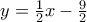 y= \frac {1}{2} x- \frac {9}{2}