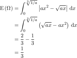\displaystyle{\begin{aligned} 
\mathrm{E}\left ( \Omega  \right ) &=  \int_{0}^{\sqrt[3]{1/a}} \left | ax^2 - \sqrt{ax} \right |\, \mathrm{d}x\\  
 &=\int_{0}^{\sqrt[3]{1/a}} \left ( \sqrt{ax}  - ax^2 \right )\, \mathrm{d}x \\  
 &=\frac{2}{3} - \frac{1}{3}  \\  
 &= \frac{1}{3} 
\end{aligned}}