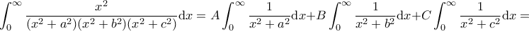 \displaystyle\int_0^{\infty}\frac{x^2}{(x^2+a^2)(x^2+b^2)(x^2+c^2)}\mathrm{d}x=A\int_0^{\infty}\frac{1}{x^2+a^2}\mathrm{d}x+B\int_0^{\infty}\frac{1}{x^2+b^2}\mathrm{d}x+C\int_0^{\infty}\frac{1}{x^2+c^2}\mathrm{d}x=