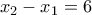 x_2-x_1=6