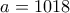 a=1018
