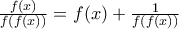 \frac {f(x)}{f(f(x))}=f(x)+\frac {1}{f(f(x))}