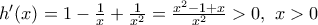 {h}'(x)=1-\frac{1}{x}+\frac{1}{{{x}^{2}}}=\frac{{{x}^{2}}-1+x}{{{x}^{2}}}>0,\,\,x>0