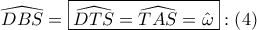 \displaystyle{ 
\widehat{DBS} = \boxed{\widehat{DTS} = \widehat{TAS} = \hat \omega }:\left( 4 \right) 
}