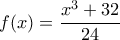 f(x)= \dfrac {x^3+32}{24}