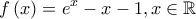 \displaystyle f\left(x \right)=e^x-x-1,x \in \mathbb{R} \displaystyle f\left(x \right)=e^x-x-1,x \in \mathbb{R}
