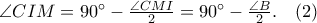 \angle CIM=90^{\circ}-\frac{\angle CMI}{2}= 90^{\circ}-\frac{\angle B}{2}. \quad (2)
