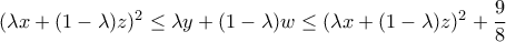(\lambda x+(1-\lambda)z)^2 \leq \lambda y+(1-\lambda)w \leq (\lambda x+(1-\lambda)z)^2+\dfrac{9}{8}