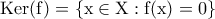 \displaystyle{\rm{Ker}(f)=\left\{x\in X: f(x)=0\right\}}