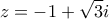  \displaystyle z =  - 1 + \sqrt 3 i