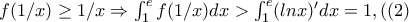 f(1/x)\geq 1/x\Rightarrow \int_{1}^{e}f(1/x)dx>\int_{1}^{e}(lnx)'dx=1,((2)