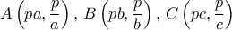 \displaystyle {A\left(pa, \frac{p}{a}\right),\, B \left(pb, \frac{p}{b}\right),\,C\left(pc, \frac{p}{c}\right)