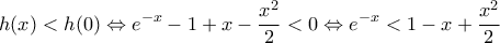 \displaystyle{h(x) < h(0) \Leftrightarrow e^{ - x}  - 1 + x - \frac{{x^2 }}{2} < 0 \Leftrightarrow e^{ - x}  < 1 - x + \frac{{x^2 }}{2}}
