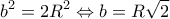 \displaystyle 
b^2  = 2R^2  \Leftrightarrow b = R\sqrt 2