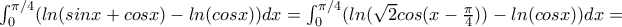 \int_{0}^{\pi /4}(ln(sinx+cosx)-ln(cosx))dx=\int_{0}^{\pi /4}(ln(\sqrt{2}cos(x-\frac{\pi }{4}))-ln(cosx))dx= \int_{0}^{\pi /4}(ln(sinx+cosx)-ln(cosx))dx=\int_{0}^{\pi /4}(ln(\sqrt{2}cos(x-\frac{\pi }{4}))-ln(cosx))dx=