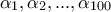 \displaystyle{\alpha_1 , \alpha_2 , ... , \alpha_{100}}