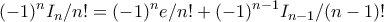 \displaystyle{ (-1)^nI_n/n!=(-1)^ne/n!+(-1)^{n-1}I_{n-1}/(n-1)!}