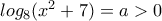 log_8(x^2+7)=a>0