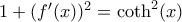 1+(f'(x))^2=\coth^2(x) 1+(f'(x))^2=\coth^2(x)