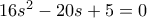 16s^2-20s+5=0